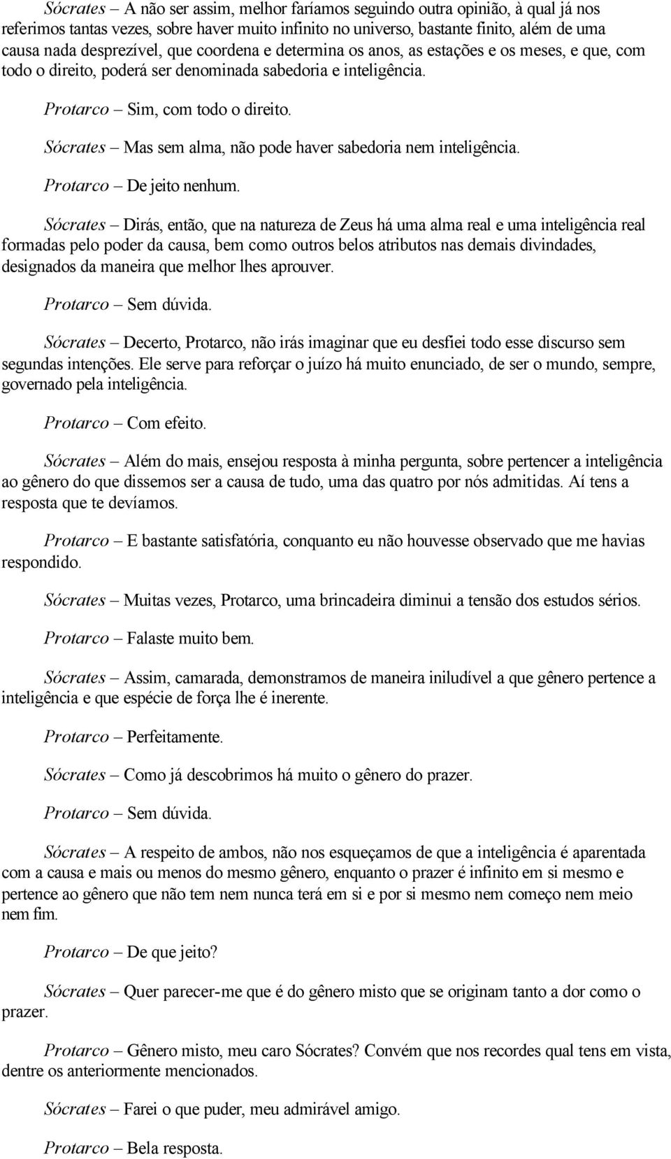 Sócrates Mas sem alma, não pode haver sabedoria nem inteligência. Protarco De jeito nenhum.