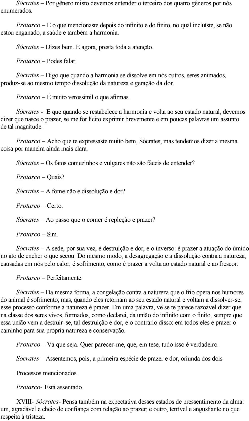 Protarco Podes falar. Sócrates Digo que quando a harmonia se dissolve em nós outros, seres animados, produz-se ao mesmo tempo dissolução da natureza e geração da dor.