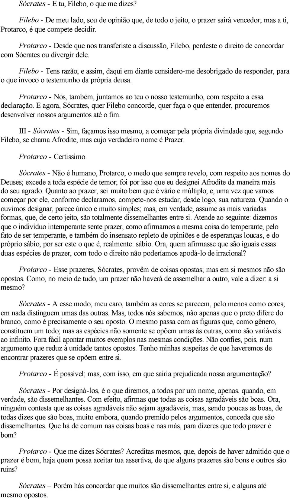 Filebo - Tens razão; e assim, daqui em diante considero-me desobrigado de responder, para o que invoco o testemunho da própria deusa.