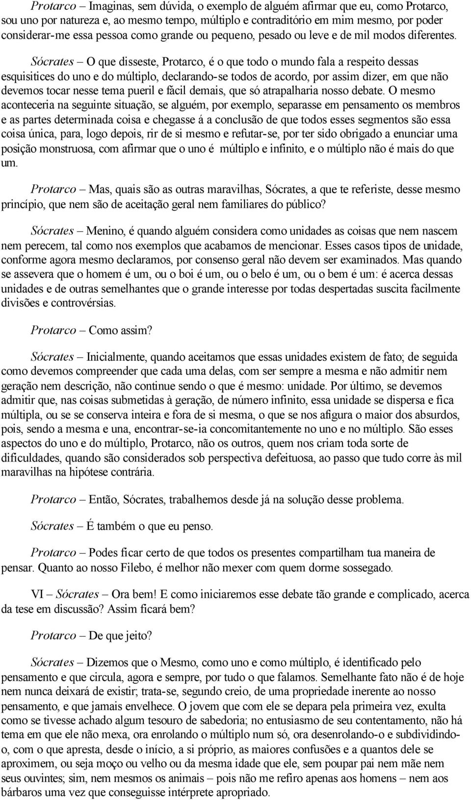 Sócrates O que disseste, Protarco, é o que todo o mundo fala a respeito dessas esquisitices do uno e do múltiplo, declarando-se todos de acordo, por assim dizer, em que não devemos tocar nesse tema