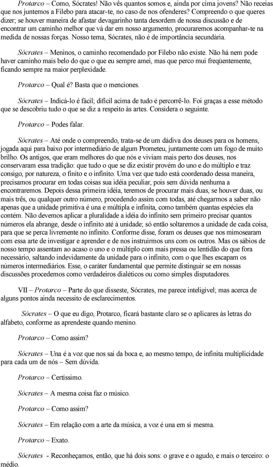 medida de nossas forças. Nosso tema, Sócrates, não é de importância secundária. Sócrates Meninos, o caminho recomendado por Filebo não existe.