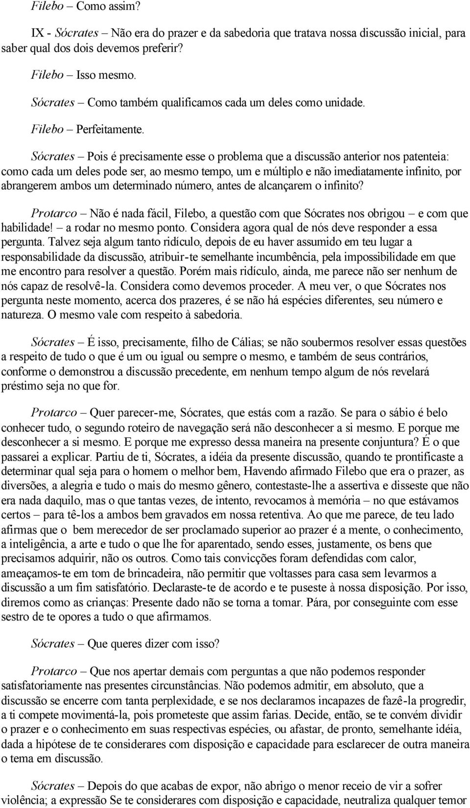 Sócrates Pois é precisamente esse o problema que a discussão anterior nos patenteia: como cada um deles pode ser, ao mesmo tempo, um e múltiplo e não imediatamente infinito, por abrangerem ambos um