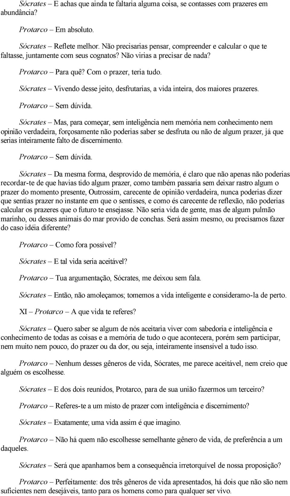 Sócrates Vivendo desse jeito, desfrutarias, a vida inteira, dos maiores prazeres.