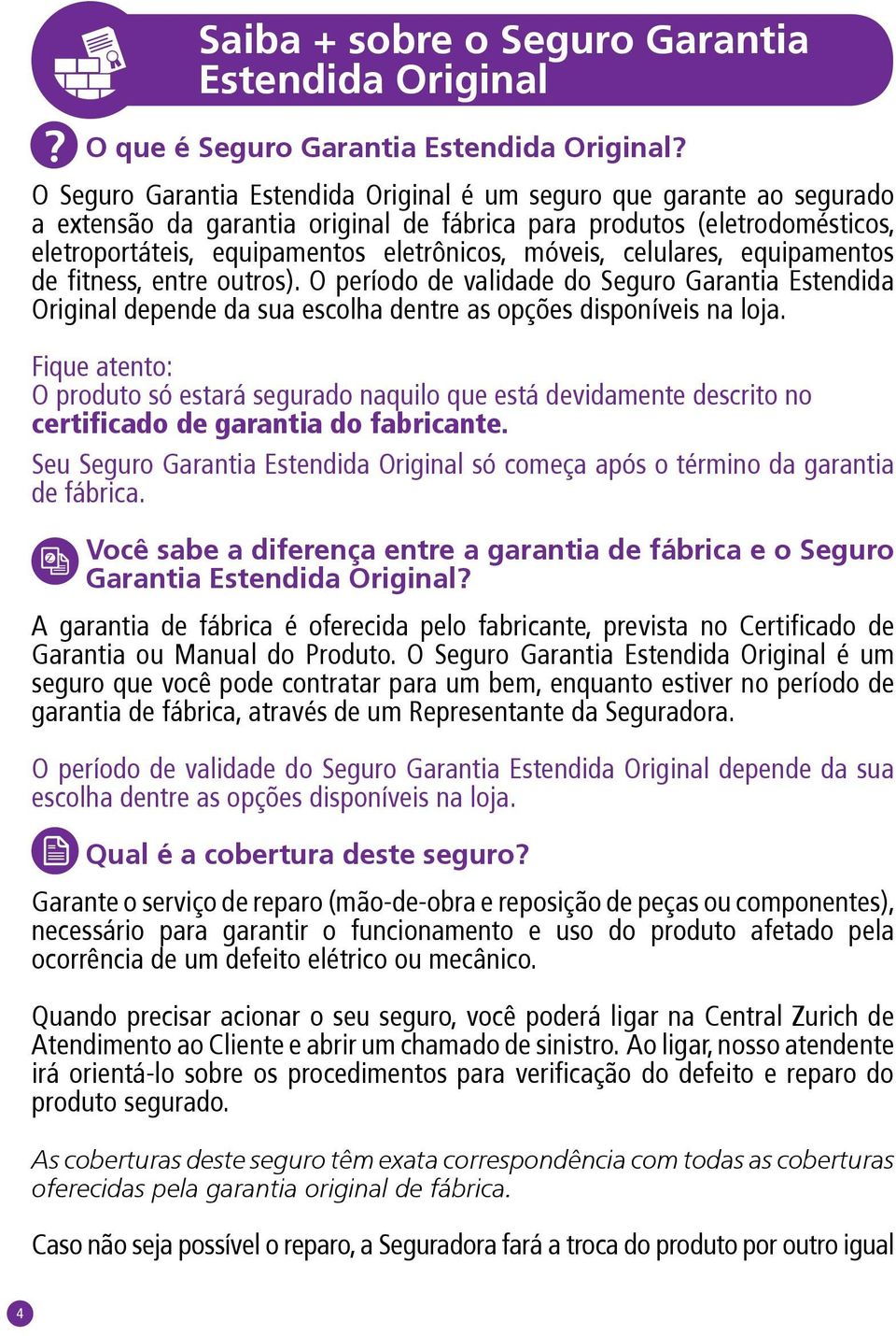 celulares, equipamentos de fitness, entre outros). O período de validade do Seguro Garantia Estendida Original depende da sua escolha dentre as opções disponíveis na loja.