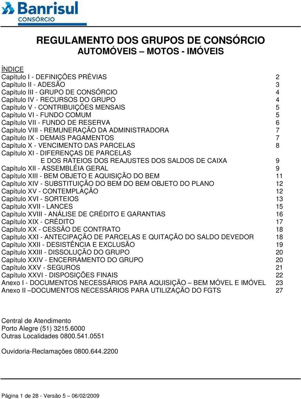 VENCIMENTO DAS PARCELAS 8 Capítulo XI - DIFERENÇAS DE PARCELAS E DOS RATEIOS DOS REAJUSTES DOS SALDOS DE CAIXA 9 Capítulo XII - ASSEMBLÉIA GERAL 9 Capítulo XIII - BEM OBJETO E AQUISIÇÃO DO BEM 11