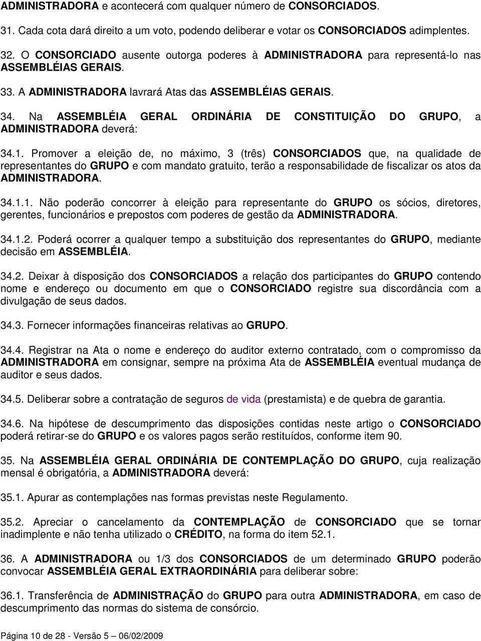 Na ASSEMBLÉIA GERAL ORDINÁRIA DE CONSTITUIÇÃO DO GRUPO, a ADMINISTRADORA deverá: 34.1.