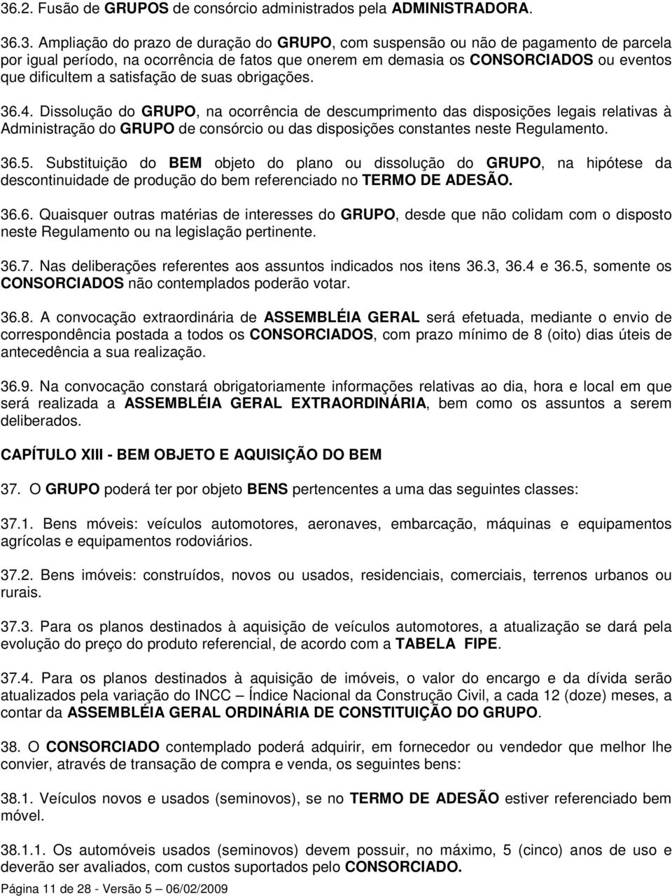 Dissolução do GRUPO, na ocorrência de descumprimento das disposições legais relativas à Administração do GRUPO de consórcio ou das disposições constantes neste Regulamento. 36.5.