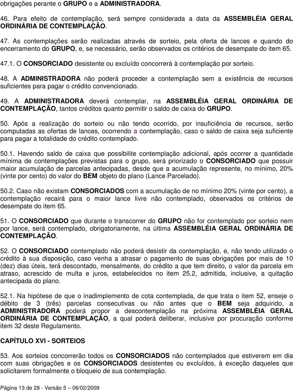 O CONSORCIADO desistente ou excluído concorrerá à contemplação por sorteio. 48.