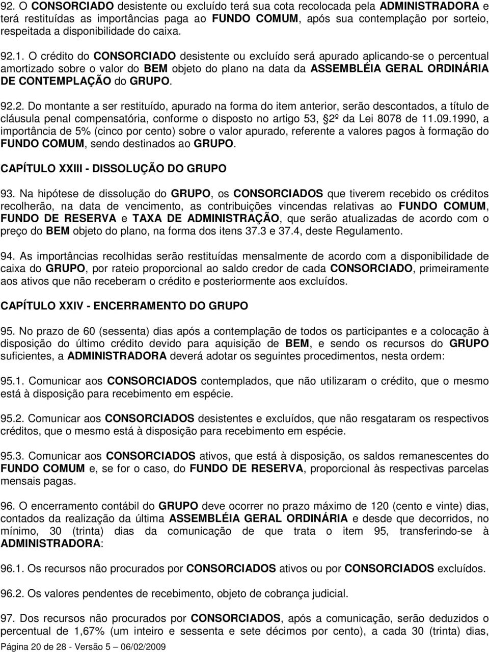 O crédito do CONSORCIADO desistente ou excluído será apurado aplicando-se o percentual amortizado sobre o valor do BEM objeto do plano na data da ASSEMBLÉIA GERAL ORDINÁRIA DE CONTEMPLAÇÃO do GRUPO.