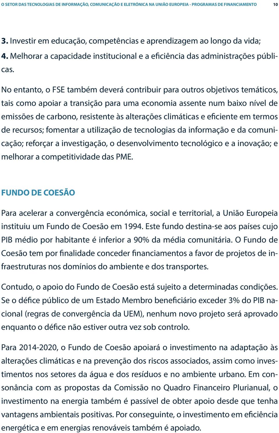 No entanto, o FSE também deverá contribuir para outros objetivos temáticos, tais como apoiar a transição para uma economia assente num baixo nível de emissões de carbono, resistente às alterações