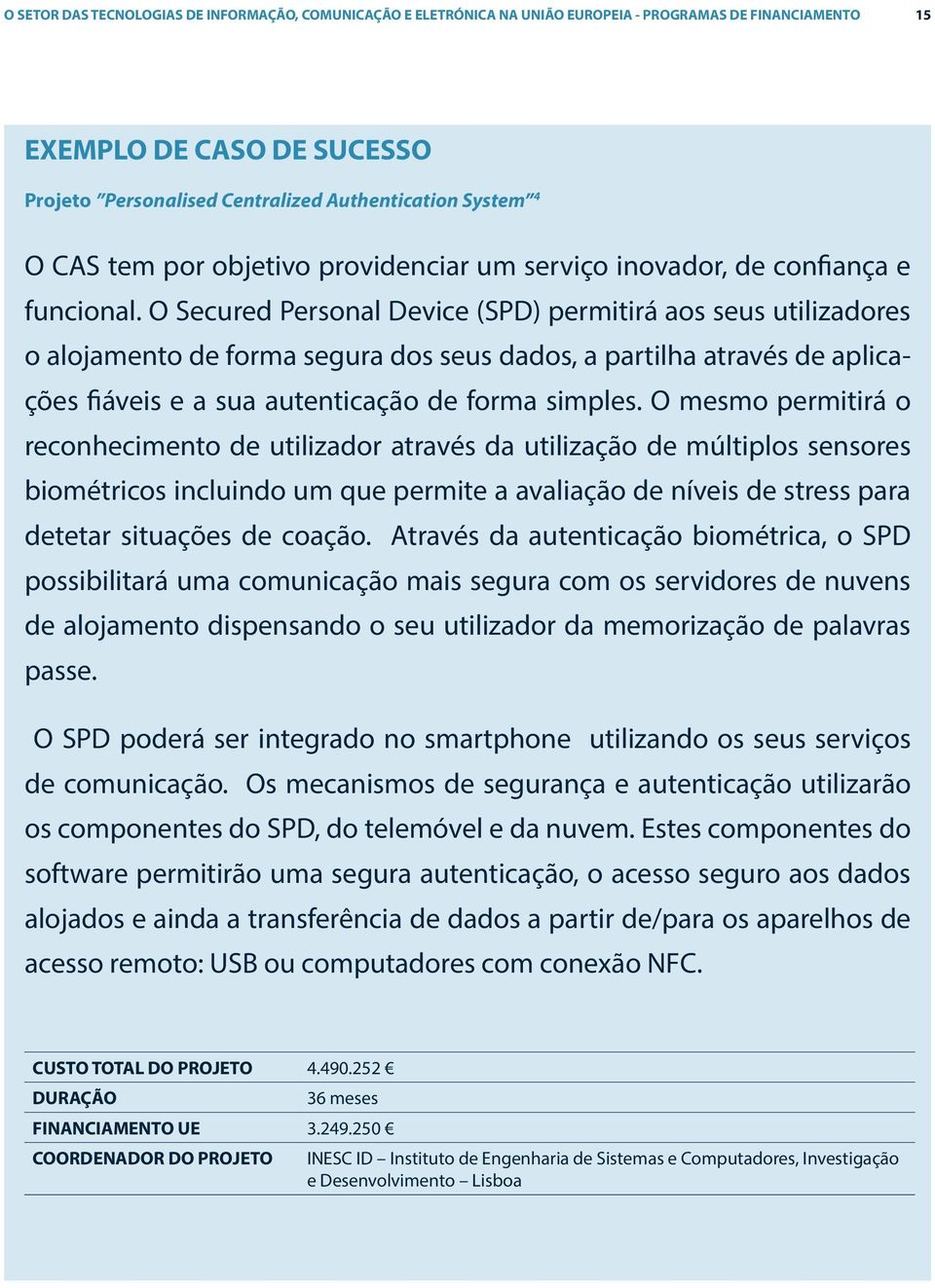 O Secured Personal Device (SPD) permitirá aos seus utilizadores o alojamento de forma segura dos seus dados, a partilha através de aplicações fiáveis e a sua autenticação de forma simples.