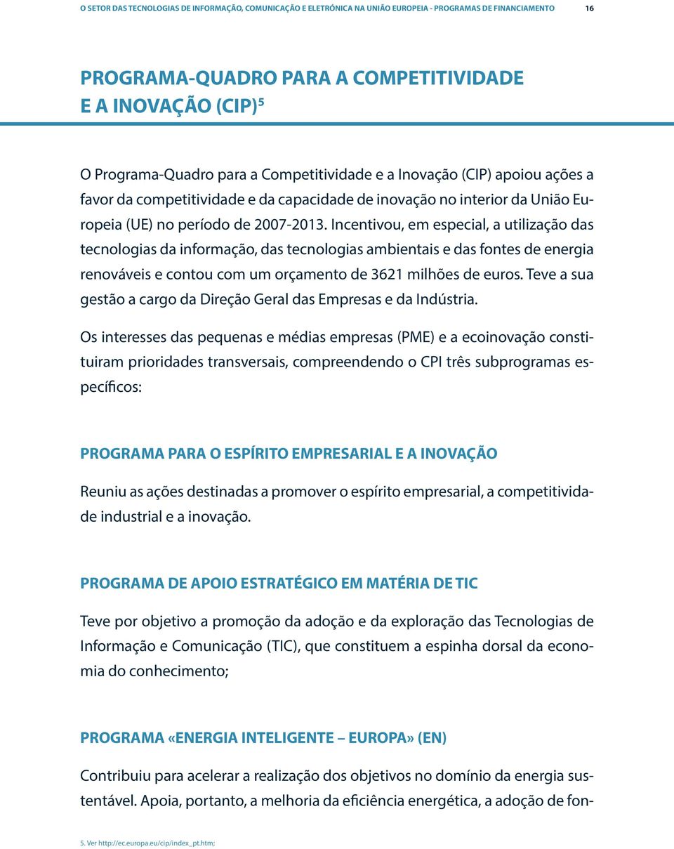 Incentivou, em especial, a utilização das tecnologias da informação, das tecnologias ambientais e das fontes de energia renováveis e contou com um orçamento de 3621 milhões de euros.