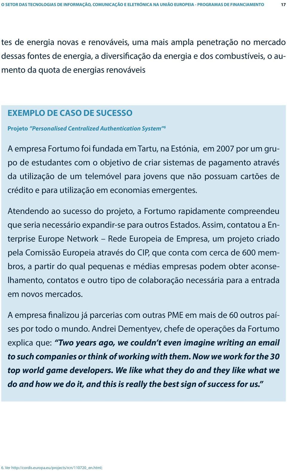 Fortumo foi fundada em Tartu, na Estónia, em 2007 por um grupo de estudantes com o objetivo de criar sistemas de pagamento através da utilização de um telemóvel para jovens que não possuam cartões de