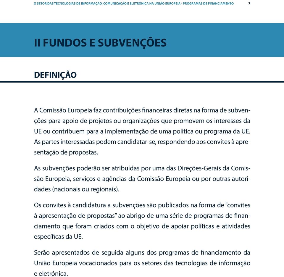 As partes interessadas podem candidatar-se, respondendo aos convites à apresentação de propostas.