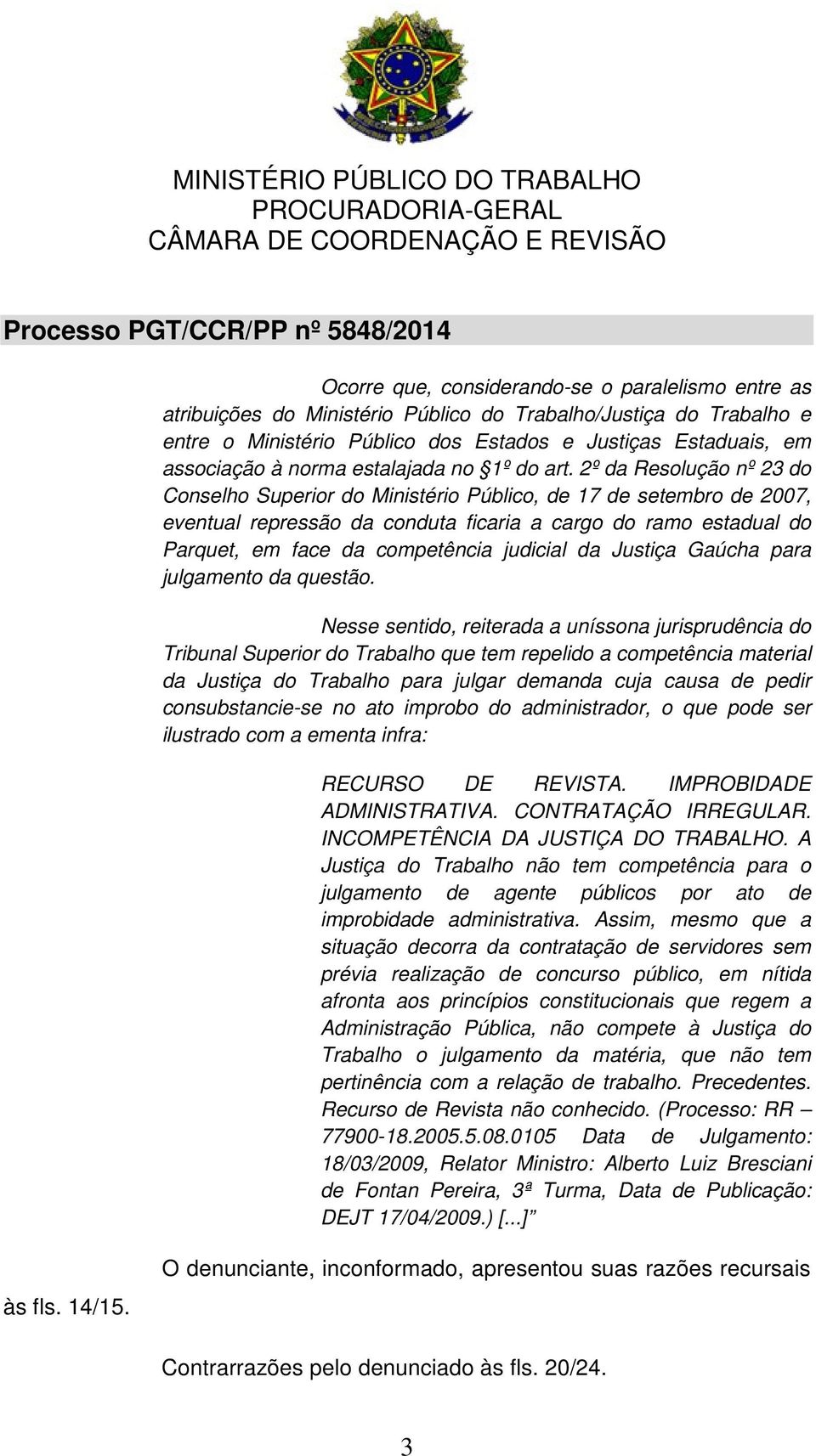 2º da Resolução nº 23 do Conselho Superior do Ministério Público, de 17 de setembro de 2007, eventual repressão da conduta ficaria a cargo do ramo estadual do Parquet, em face da competência judicial