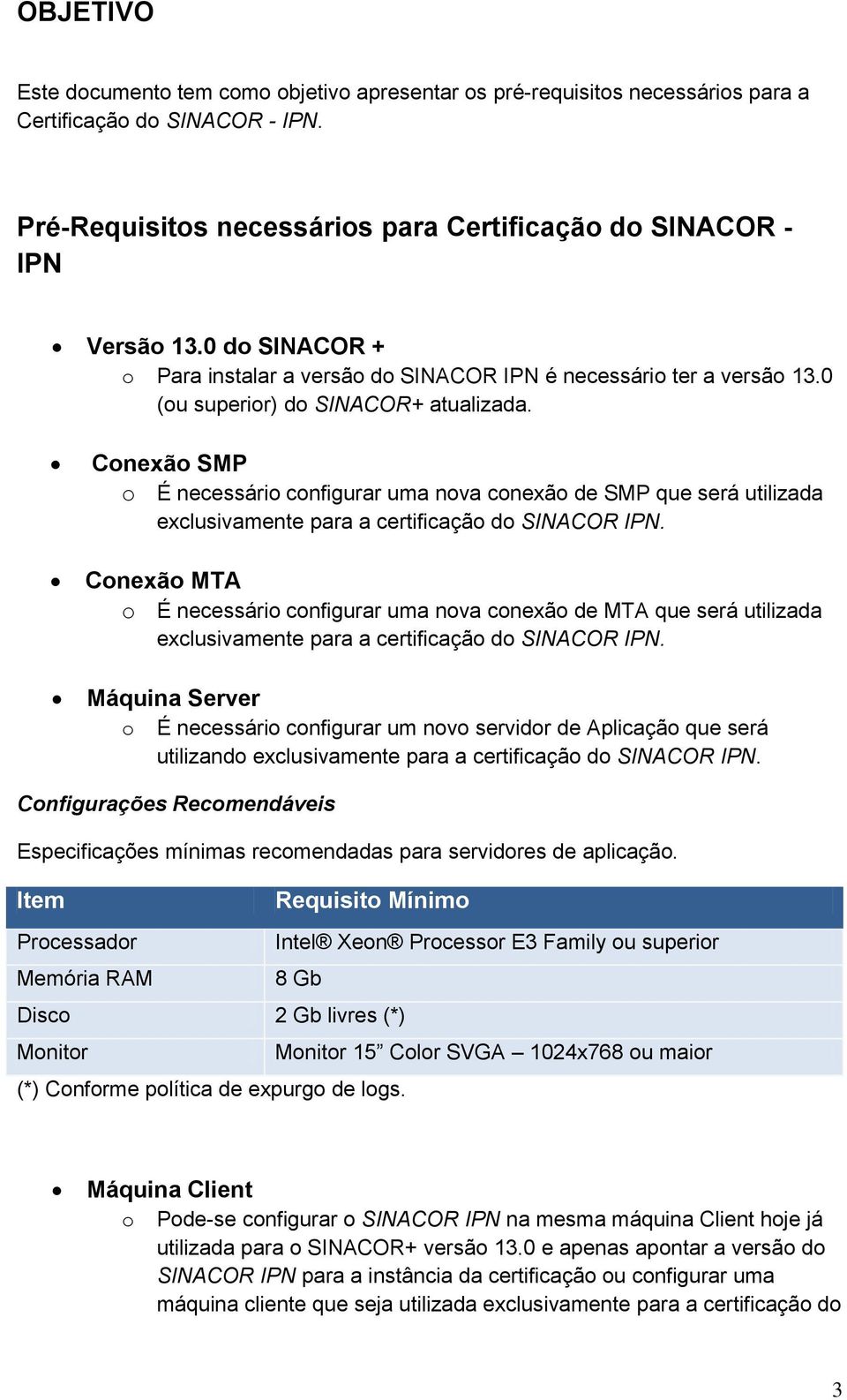 Conexão SMP o É necessário configurar uma nova conexão de SMP que será utilizada exclusivamente para a certificação do SINACOR IPN.
