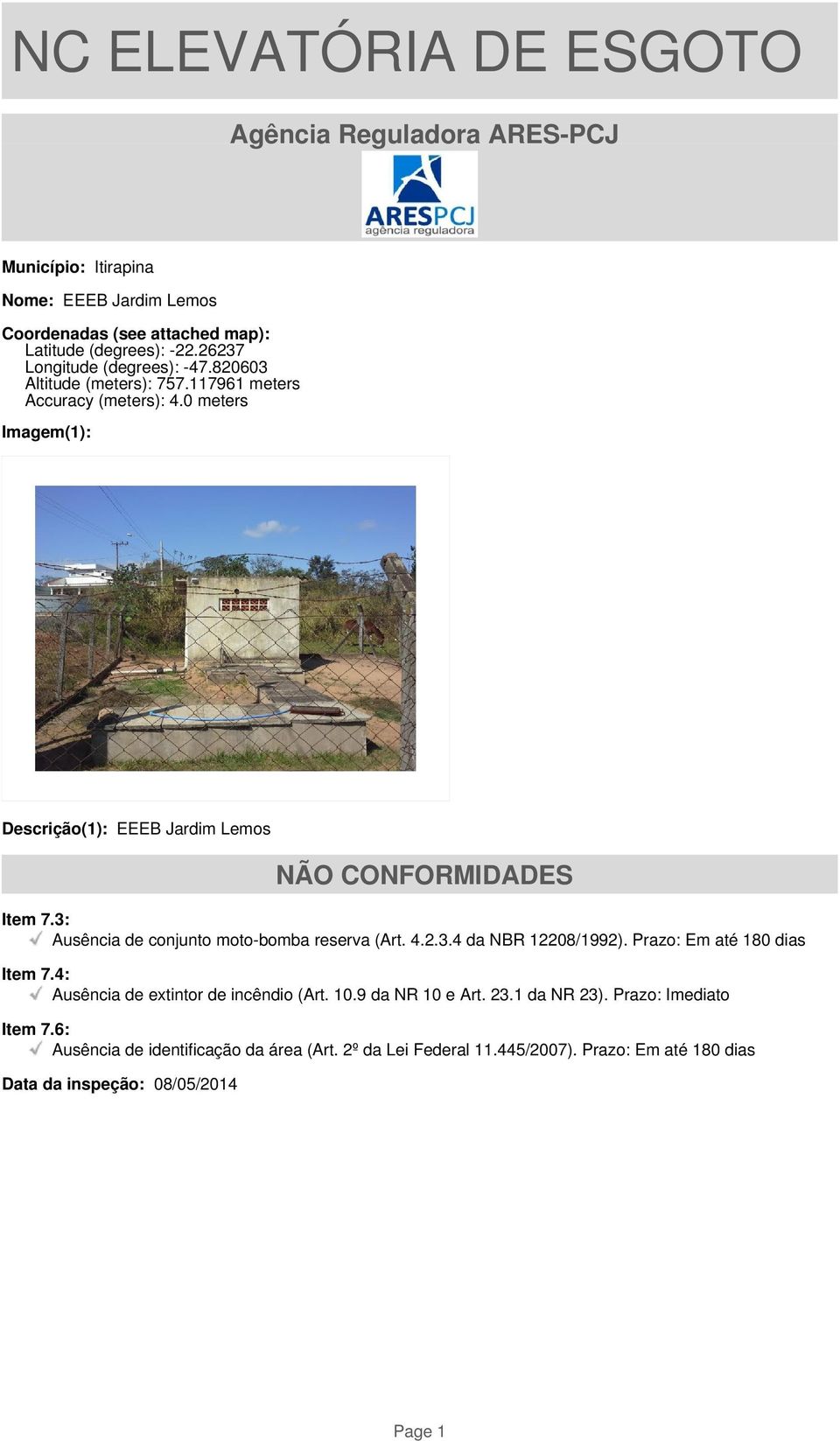 0 meters Imagem(1): Descrição(1): EEEB Jardim Lemos NÃO CONFORMIDADES Item 7.3: Ausência de conjunto moto-bomba reserva (Art. 4.2.3.4 da NBR 12208/1992).