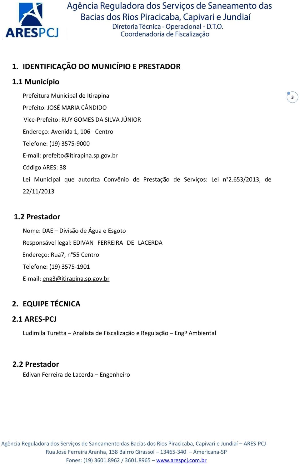 prefeito@itirapina.sp.gov.br Código ARES: 38 Lei Municipal que autoriza Convênio de Prestação de Serviços: Lei n 2.653/2013, de 22/11/2013 1.