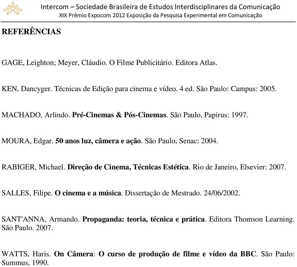 São Paulo, Senac: 2004. RABIGER, Michael. Direção de Cinema, Técnicas Estética. Rio de Janeiro, Elsevier: 2007. SALLES, Filipe. O cinema e a música. Dissertação de Mestrado. 24/06/2002.