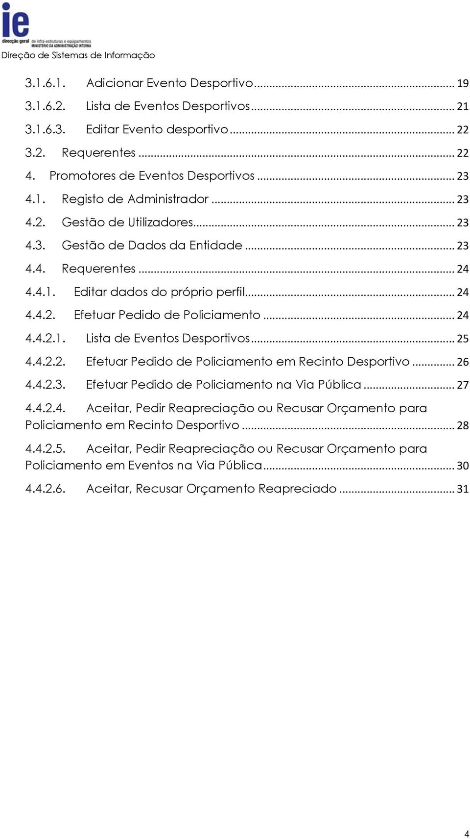 .. 25 4.4.2.2. Efetuar Pedido de Policiamento em Recinto Desportivo... 26 4.4.2.3. Efetuar Pedido de Policiamento na Via Pública... 27 4.4.2.4. Aceitar, Pedir Reapreciação ou Recusar Orçamento para Policiamento em Recinto Desportivo.