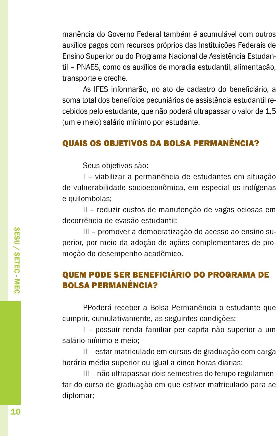 As IFES informarão, no ato de cadastro do beneficiário, a soma total dos benefícios pecuniários de assistência estudantil recebidos pelo estudante, que não poderá ultrapassar o valor de 1,5 (um e