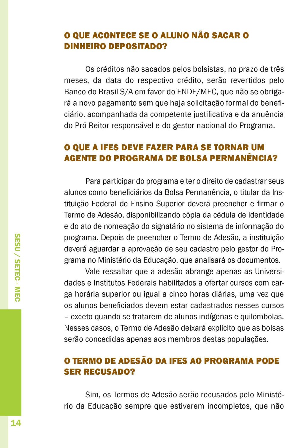 sem que haja solicitação formal do beneficiário, acompanhada da competente justificativa e da anuência do Pró-Reitor responsável e do gestor nacional do Programa.