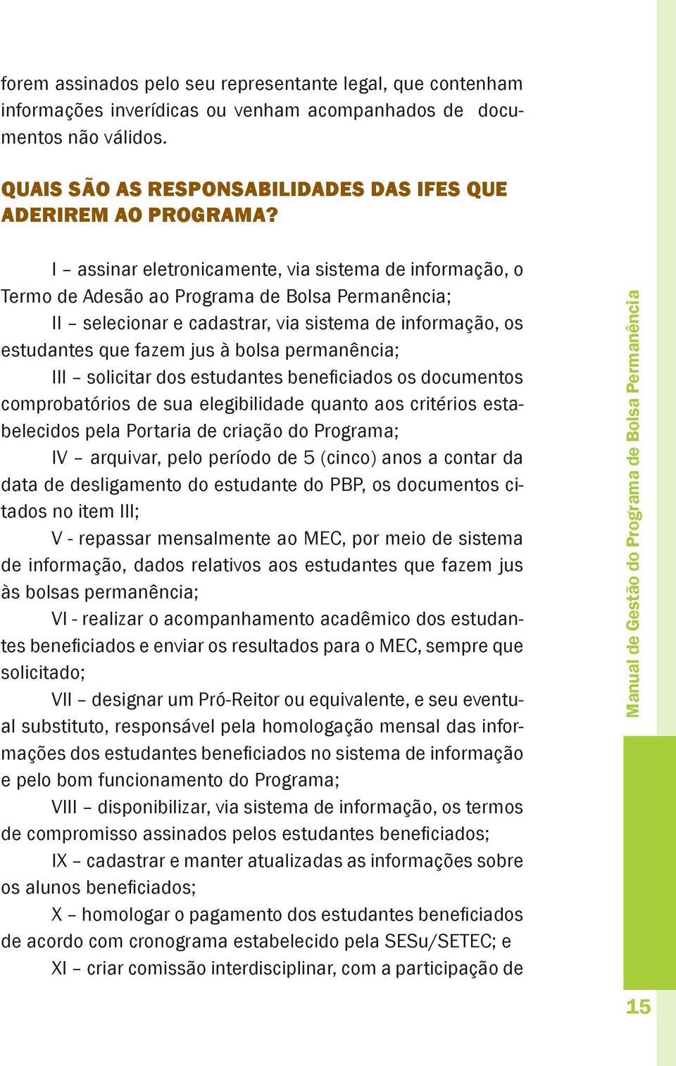 permanência; III solicitar dos estudantes beneficiados os documentos comprobatórios de sua elegibilidade quanto aos critérios estabelecidos pela Portaria de criação do Programa; IV arquivar, pelo