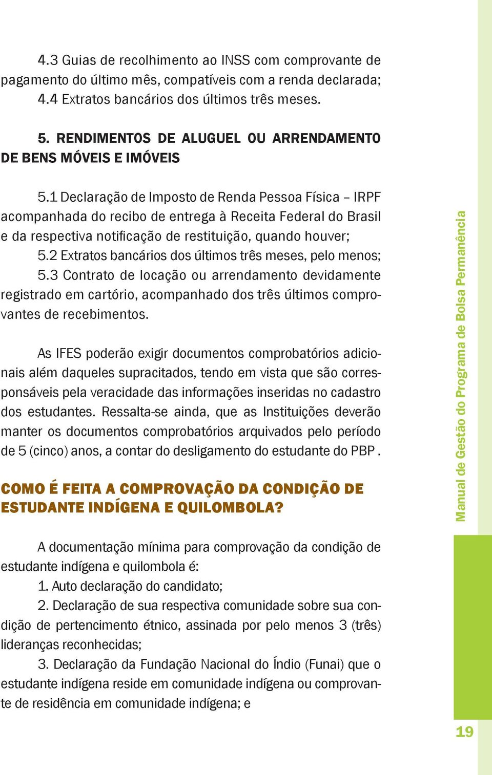 1 Declaração de Imposto de Renda Pessoa Física IRPF acompanhada do recibo de entrega à Receita Federal do Brasil e da respectiva notificação de restituição, quando houver; 5.