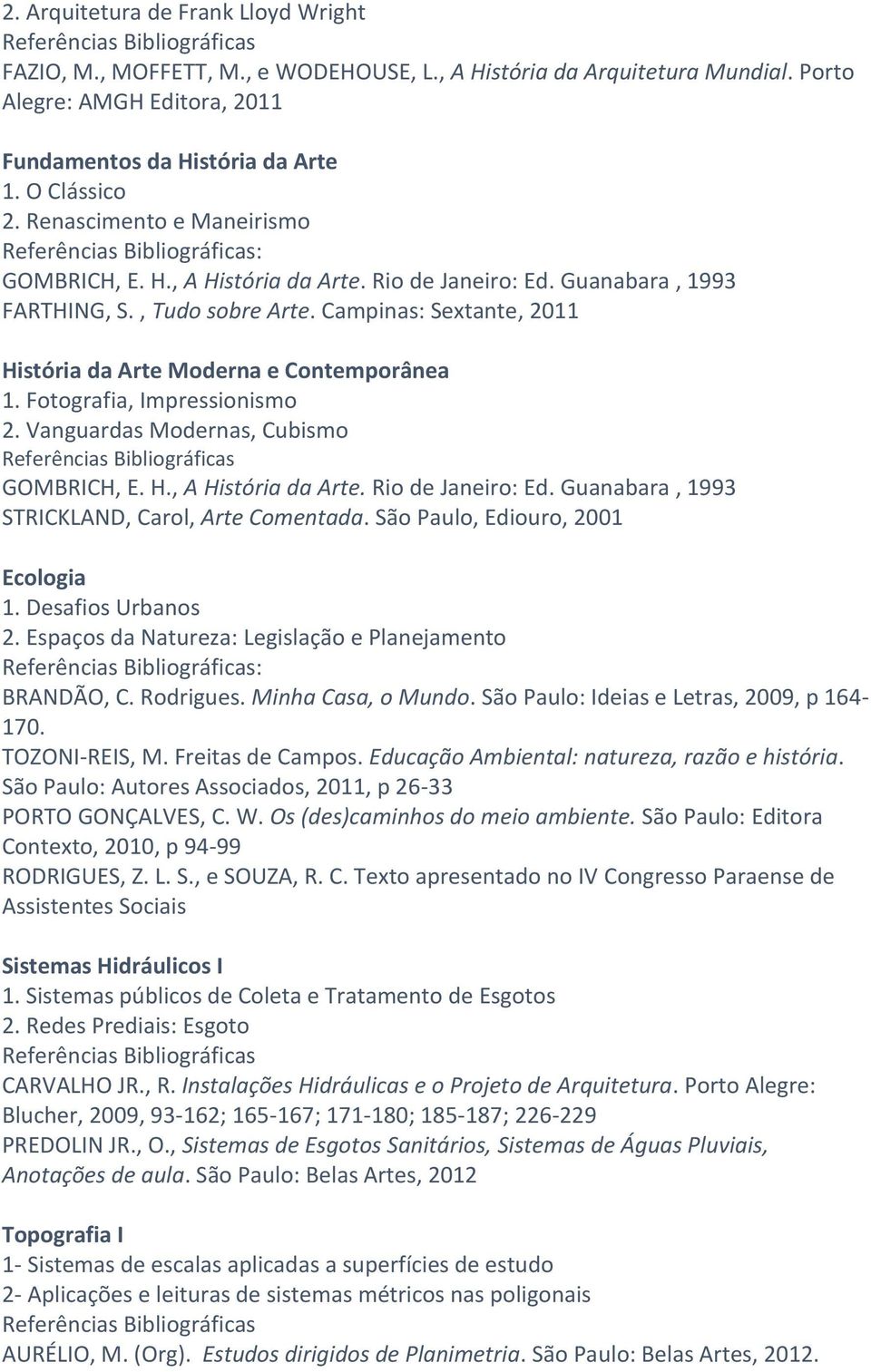 Vanguardas Modernas, Cubismo STRICKLAND, Carol, Arte Comentada. São Paulo, Ediouro, 2001 Ecologia 1. Desafios Urbanos 2. Espaços da Natureza: Legislação e Planejamento : BRANDÃO, C. Rodrigues.