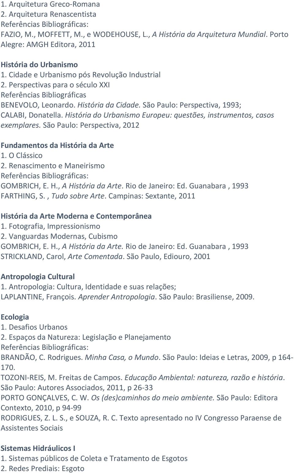 História do Urbanismo Europeu: questões, instrumentos, casos exemplares. São Paulo: Perspectiva, 2012 Fundamentos da História da Arte 1. O Clássico 2. Renascimento e Maneirismo : FARTHING, S.