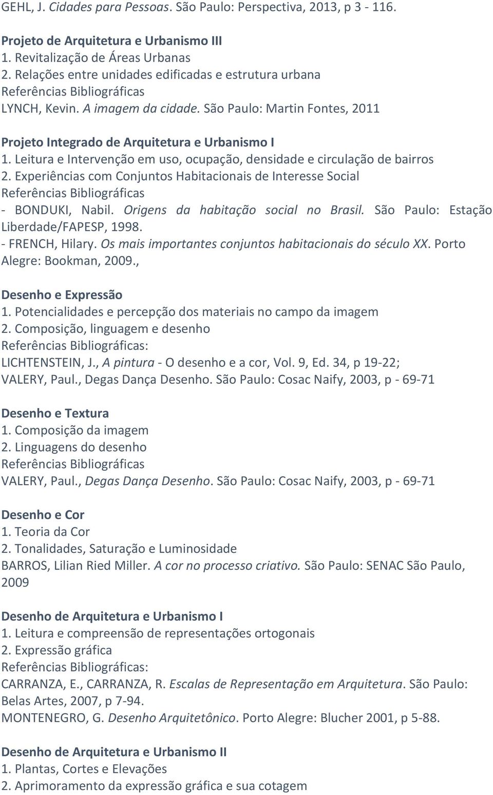 Leitura e Intervenção em uso, ocupação, densidade e circulação de bairros 2. Experiências com Conjuntos Habitacionais de Interesse Social - BONDUKI, Nabil. Origens da habitação social no Brasil.