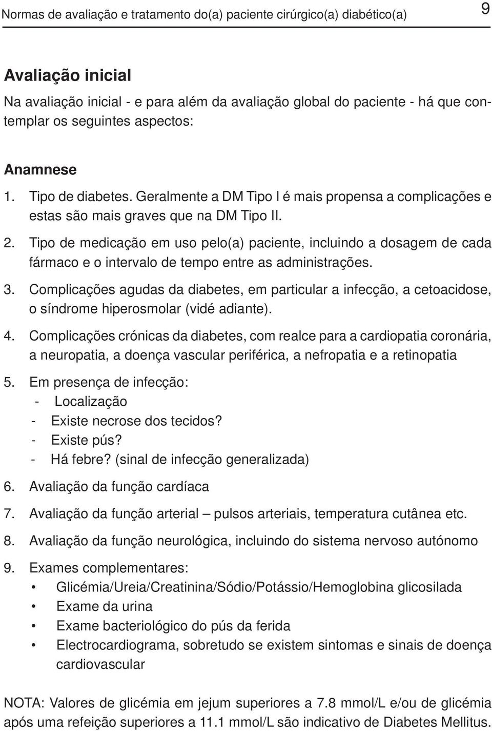 Tipo de medicação em uso pelo(a) paciente, incluindo a dosagem de cada fármaco e o intervalo de tempo entre as administrações. 3.