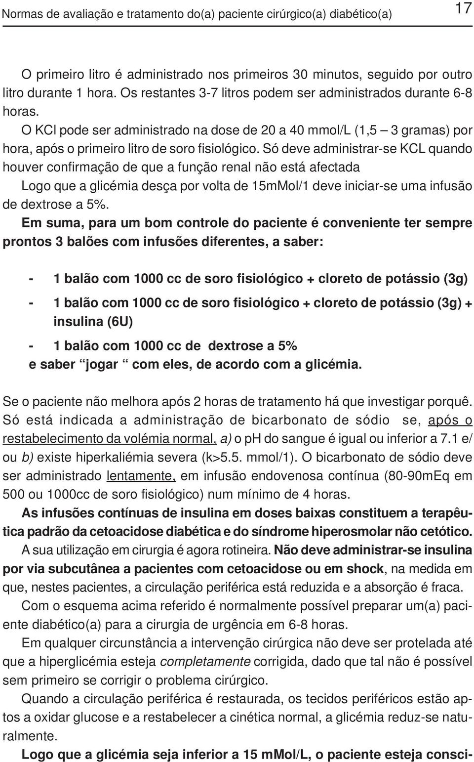 Só deve administrar-se KCL quando houver confirmação de que a função renal não está afectada Logo que a glicémia desça por volta de 15mMol/1 deve iniciar-se uma infusão de dextrose a 5%.