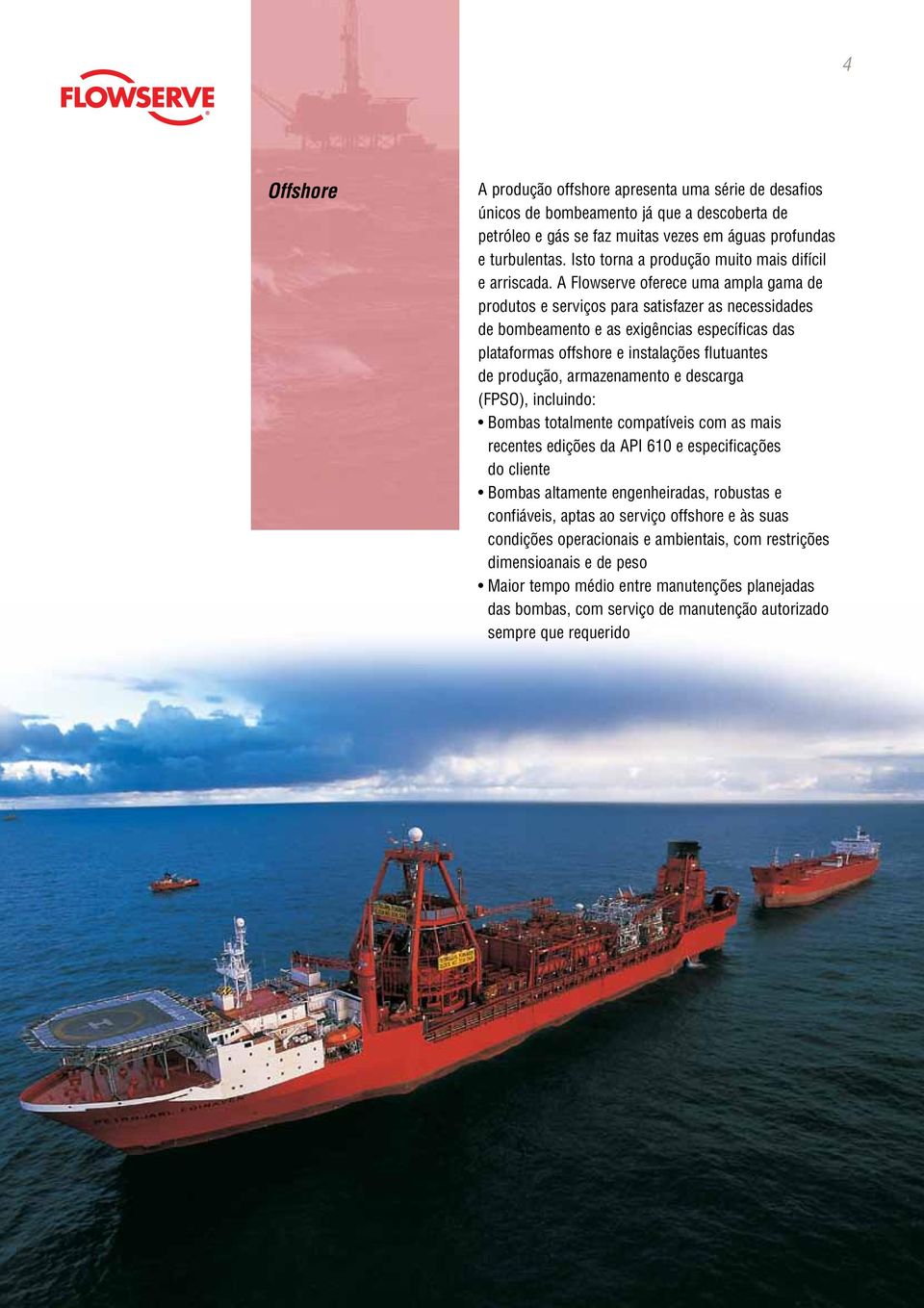 A Flowserve oferece uma ampla gama de produtos e serviços para satisfazer as necessidades de bombeamento e as exigências específicas das plataformas offshore e instalações flutuantes de produção,