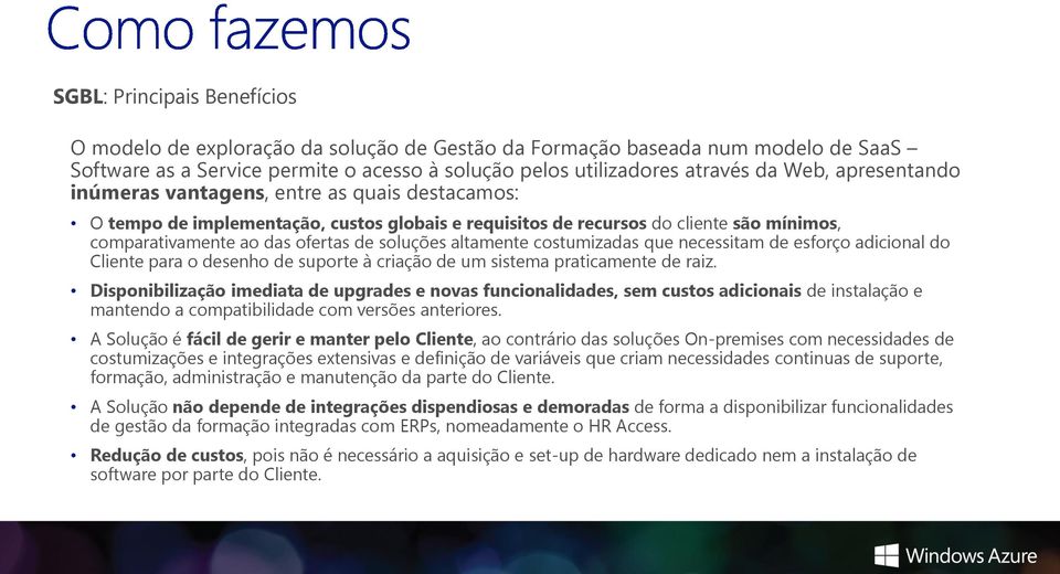 altamente costumizadas que necessitam de esforço adicional do Cliente para o desenho de suporte à criação de um sistema praticamente de raiz.