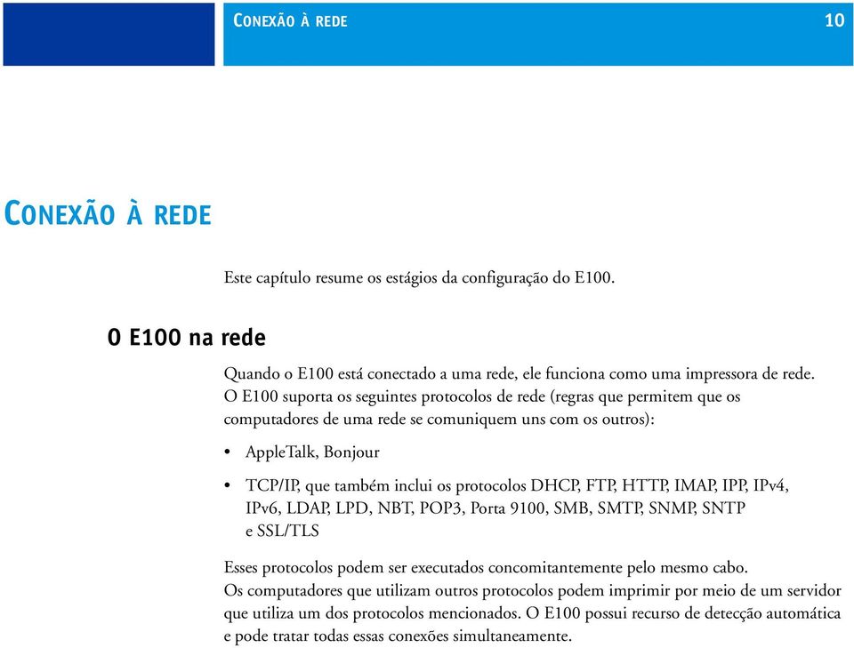 DHCP, FTP, HTTP, IMAP, IPP, IPv4, IPv6, LDAP, LPD, NBT, POP3, Porta 9100, SMB, SMTP, SNMP, SNTP essl/tls Esses protocolos podem ser executados concomitantemente pelo mesmo cabo.