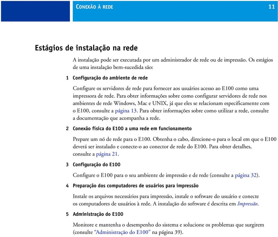 Para obter informações sobre como configurar servidores de rede nos ambientes de rede Windows, Mac e UNIX, já que eles se relacionam especificamente com o E100, consulte a página 13.