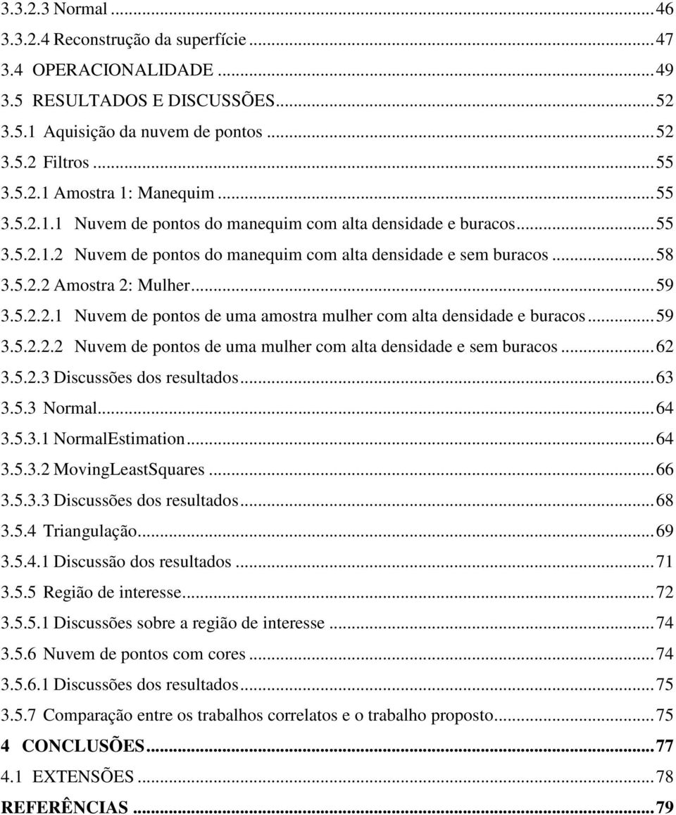 .. 59 3.5.2.2.2 Nuvem de pontos de uma mulher com alta densidade e sem buracos... 62 3.5.2.3 Discussões dos resultados... 63 3.5.3 Normal... 64 3.5.3.1 NormalEstimation... 64 3.5.3.2 MovingLeastSquares.