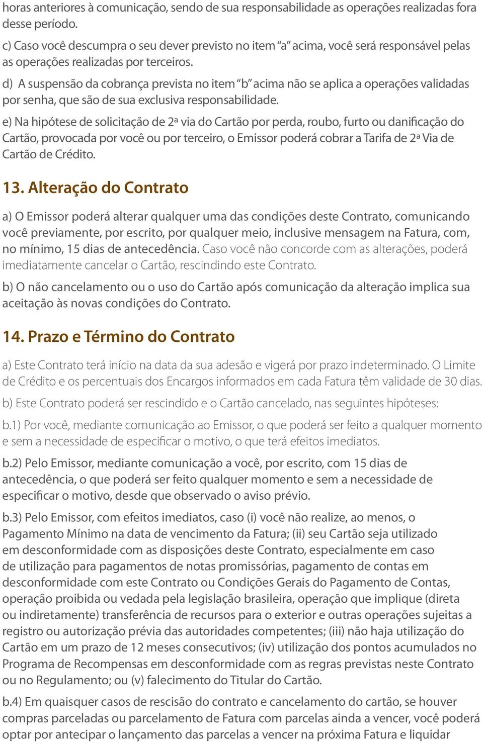 d) A suspensão da cobrança prevista no item b acima não se aplica a operações validadas por senha, que são de sua exclusiva responsabilidade.