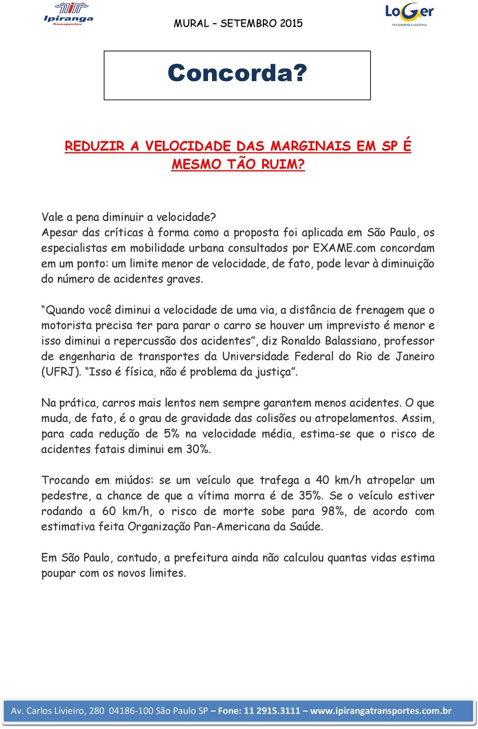 com concordam em um ponto: um limite menor de velocidade, de fato, pode levar à diminuição do número de acidentes graves.