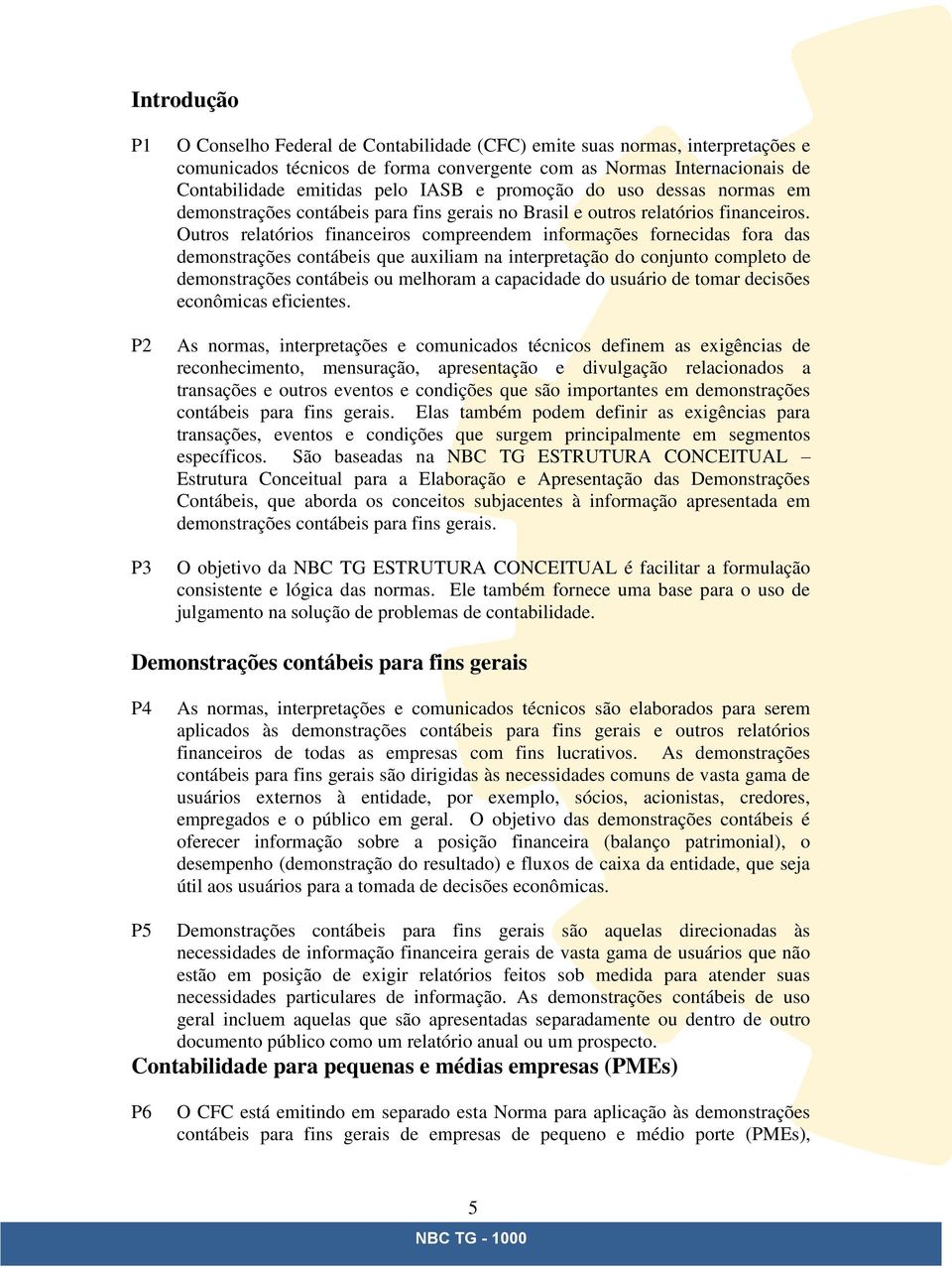 Outros relatórios financeiros compreendem informações fornecidas fora das demonstrações contábeis que auxiliam na interpretação do conjunto completo de demonstrações contábeis ou melhoram a