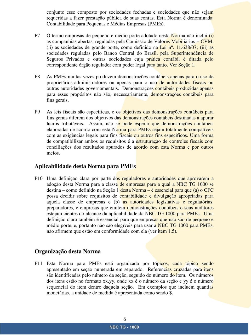 P7 P8 P9 O termo empresas de pequeno e médio porte adotado nesta Norma não inclui (i) as companhias abertas, reguladas pela Comissão de Valores Mobiliários CVM; (ii) as sociedades de grande porte,