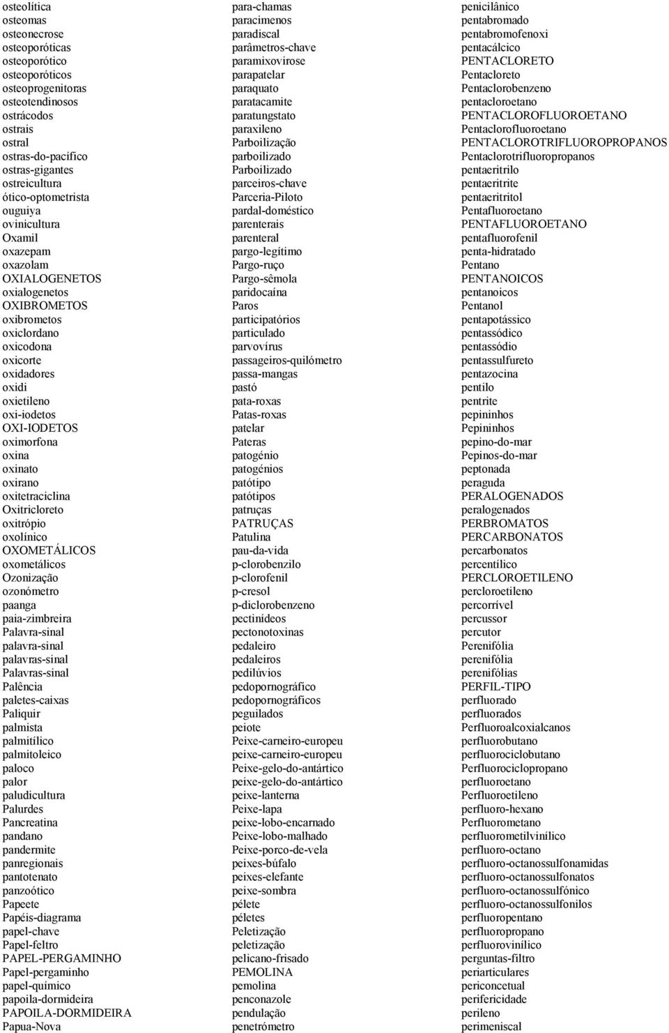 oximorfona oxina oxinato oxirano oxitetraciclina Oxitricloreto oxitrópio oxolínico OXOMETÁLICOS oxometálicos Ozonização ozonómetro paanga paia-zimbreira Palavra-sinal palavra-sinal palavras-sinal