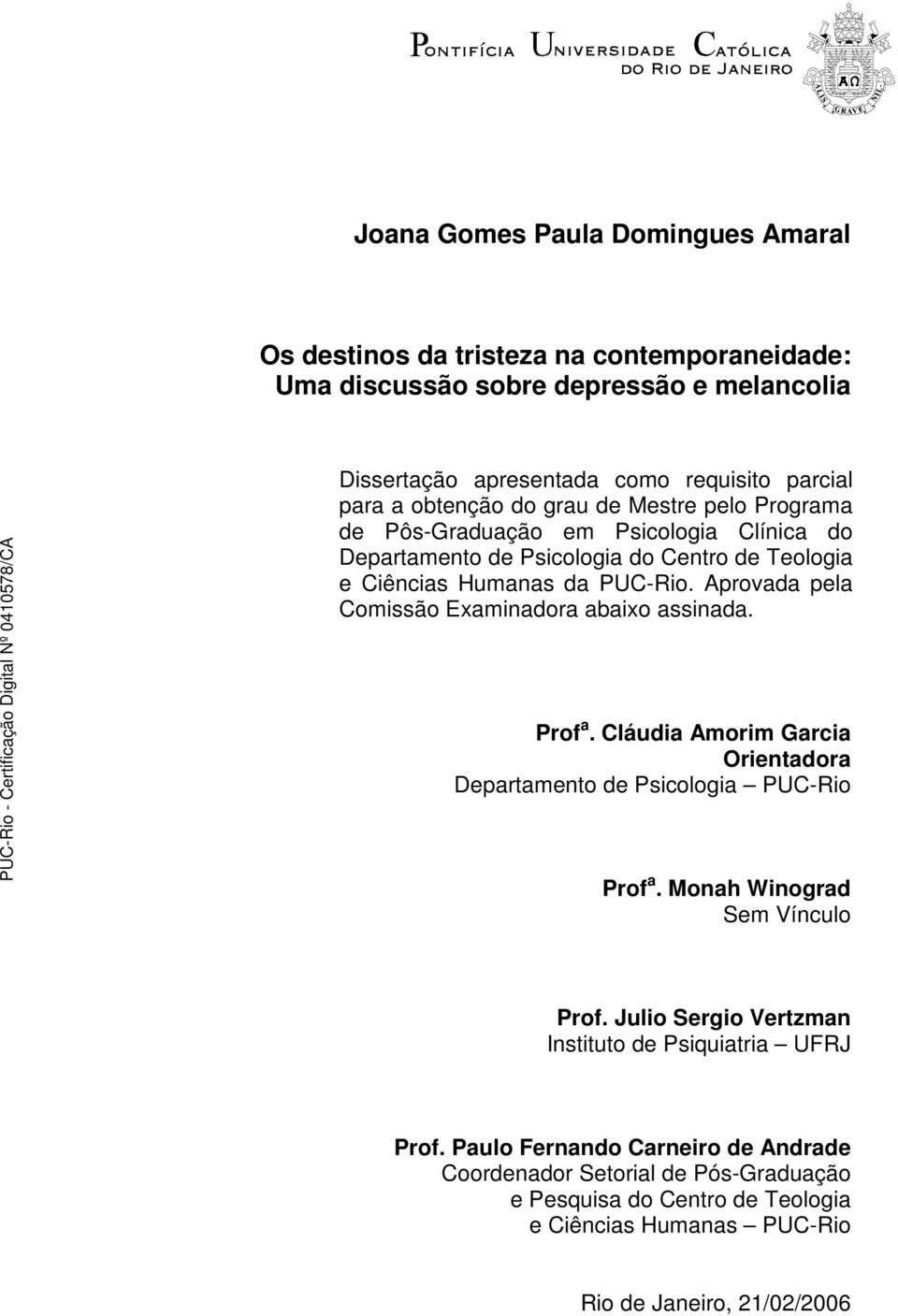 Aprovada pela Comissão Examinadora abaixo assinada. Prof a. Cláudia Amorim Garcia Orientadora Departamento de Psicologia PUC-Rio Prof a. Monah Winograd Sem Vínculo Prof.