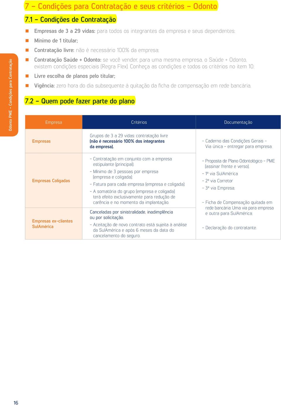 necessário 100% da empresa; Contratação Saúde + Odonto: se você vender, para uma mesma empresa, o Saúde + Odonto, existem condições especiais (Regra Flex).