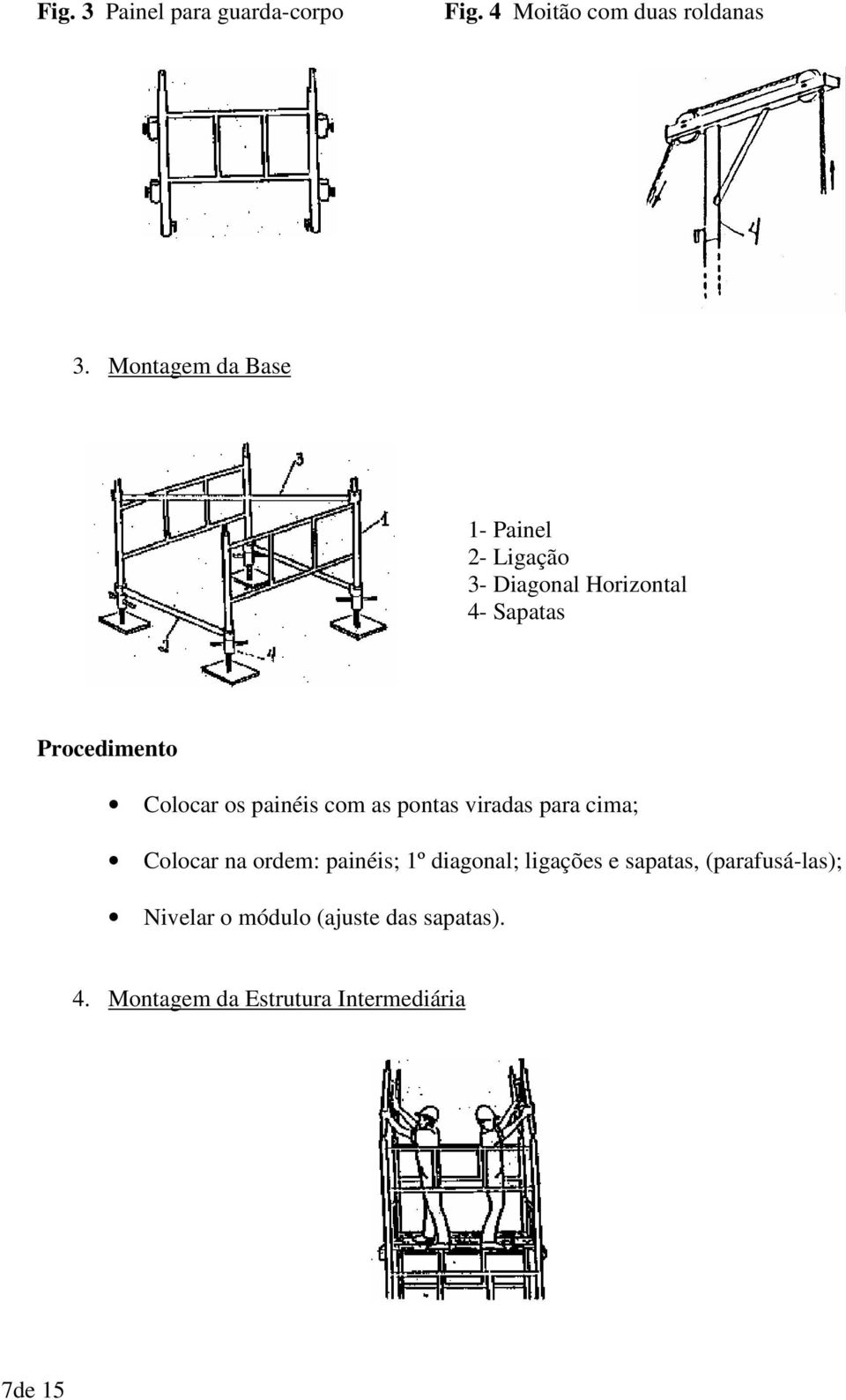 Colocar os painéis com as pontas viradas para cima; Colocar na ordem: painéis; 1º