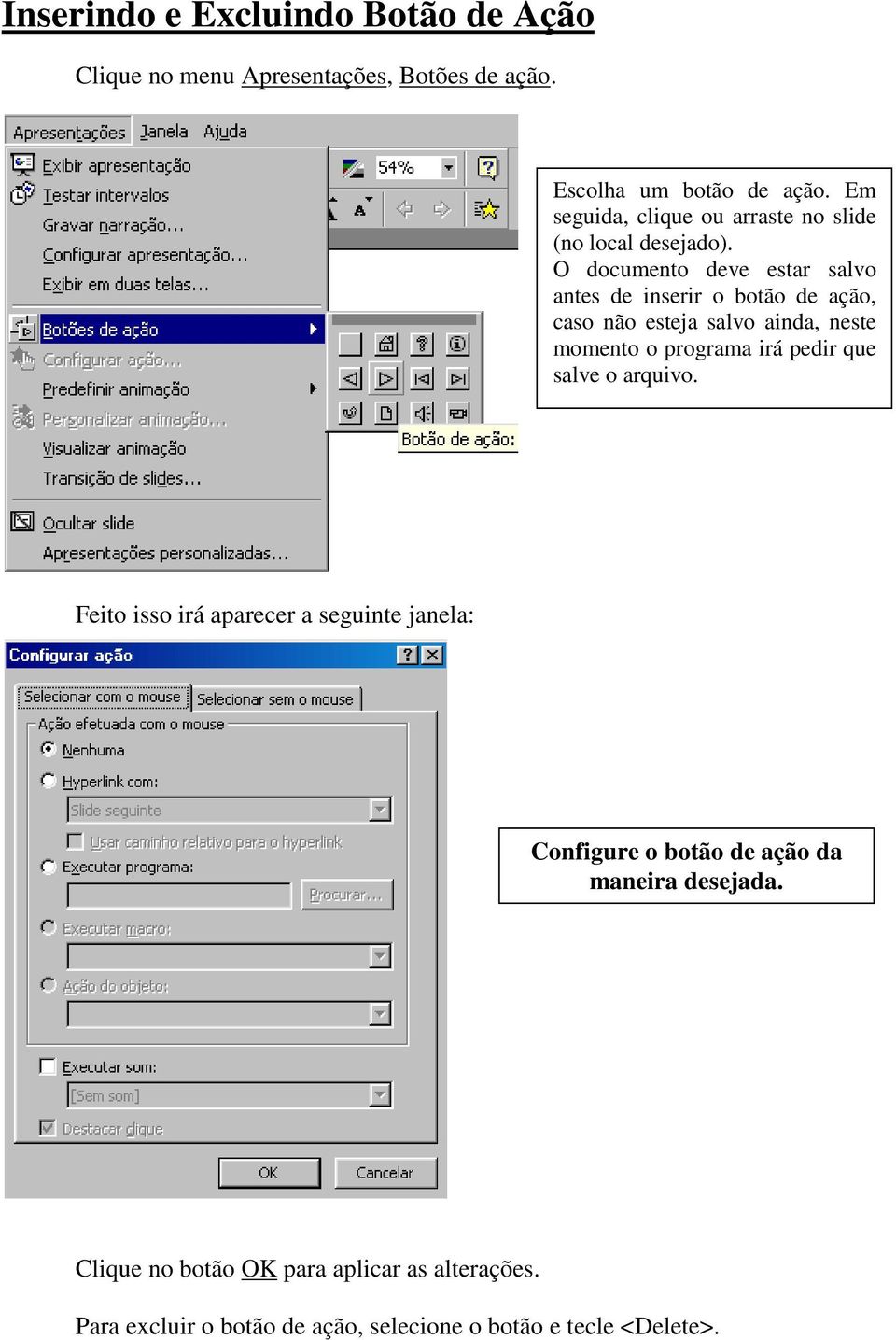 O documento deve estar salvo antes de inserir o botão de ação, caso não esteja salvo ainda, neste momento o programa irá pedir