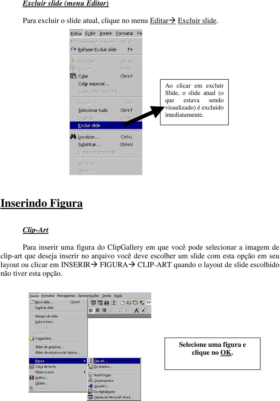 Inserindo Figura Clip-Art Para inserir uma figura do ClipGallery em que você pode selecionar a imagem de clip-art que deseja