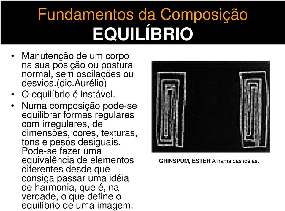 Numa composição pode-se equilibrar formas regulares com irregulares, de dimensões, cores, texturas, tons e pesos