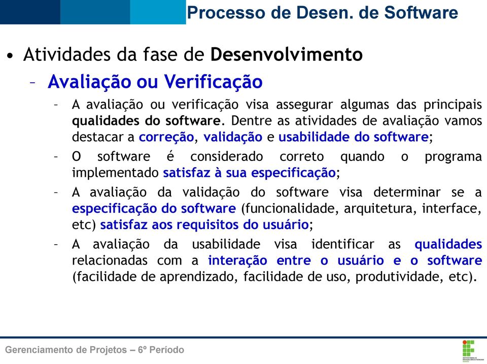 sua especificação; A avaliação da validação do software visa determinar se a especificação do software (funcionalidade, arquitetura, interface, etc) satisfaz aos requisitos